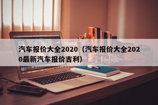 汽车报价大全2020（汽车报价大全2020最新汽车报价吉利）